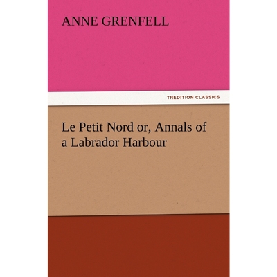 按需印刷Le Petit Nord Or, Annals of a Labrador Harbour[9783847226970]