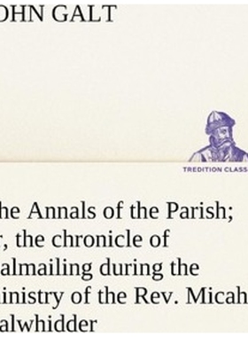 预订The Annals of the Parish; or, the chronicle of Dalmailing during the ministry of the Rev. Micah Balw