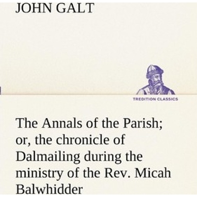 预订The Annals of the Parish; or, the chronicle of Dalmailing during the ministry of the Rev. Micah Balw