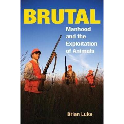 预订不退不换Brutal:Manhood and the Exploitation of Animals