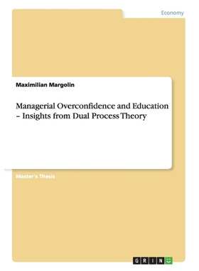 按需印刷Managerial Overconfidence and Education - Insights from Dual Process Theory[9783656369462]