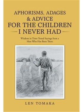 预订Aphorisms, Adages & Advice for the Children I Never Had:Wisdom in Time-Tested Sayings from a Man Who Has Been There