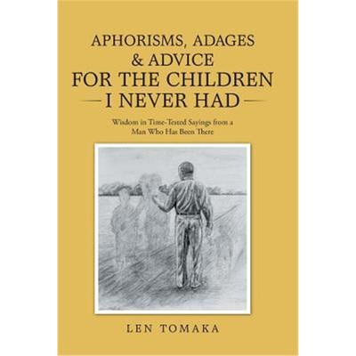 预订Aphorisms, Adages & Advice for the Children I Never Had:Wisdom in Time-Tested Sayings from a Man Who Has Been There