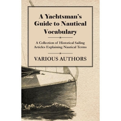 预订A Yachtsman's Guide to Nautical Vocabulary - A Collection of Historical Sailing Articles Explaining
