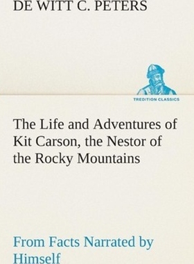 预订The Life and Adventures of Kit Carson, the Nestor of the Rocky Mountains, from Facts Narrated by Him