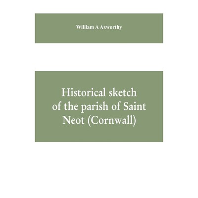 预订Historical sketch of the parish of Saint Neot (Cornwall). Including the life of Saint Neot, together