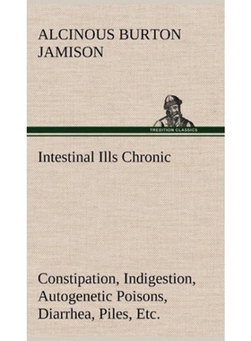 预订Intestinal Ills Chronic Constipation, Indigestion, Autogenetic Poisons, Diarrhea, Piles, Etc. Also A