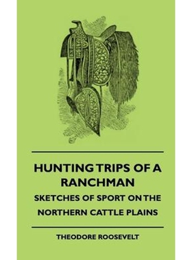 按需印刷不退不换Hunting Trips Of A Ranchman - Sketches Of Sport On The Northern Cattle Plains[9781444646979]