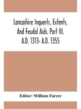 按需印刷Lancashire Inquests, Extents, And Feudal Aids. Part Iii. A.D. 1313- A.D. 1355[9789354412226]