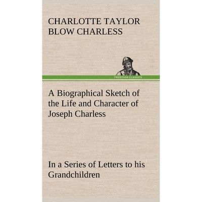 预订不退不换A Biographical Sketch of the Life and Character of Joseph Charless In a Series of Letters to his Gra
