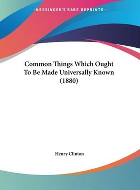 按需印刷Common Things Which Ought To Be Made Universally Known (1880)[9781104086008]