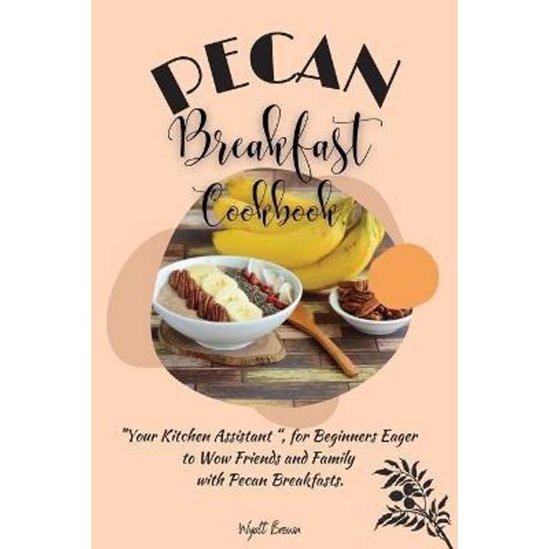 预订Pecan Breakfast Cookbook:Your Kitchen Assistant, for Beginners Eager to Wow Friends and Family with Pecan Breakfasts 书籍/杂志/报纸 生活类原版书 原图主图