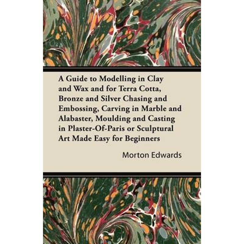 预订不退不换A Guide to Modelling in Clay and Wax and for Terra Cotta, Bronze and Silver Chasing and Embossing, C