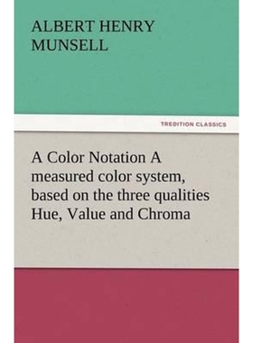 按需印刷A Color Notation A measured color system, based on the three qualities Hue, Value and Chroma[9783847216230]