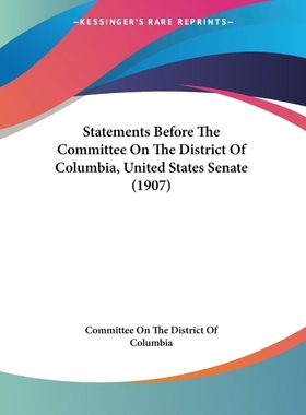 按需印刷Statements Before The Committee On The District Of Columbia, United States Senate (1907)[9781104518417]