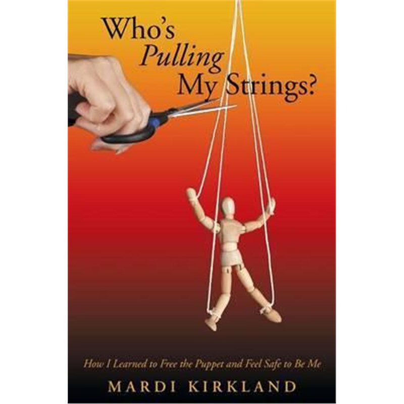 按需印刷不退不换Who's Pulling My Strings?:How I Learned to Free the Puppet and Feel Safe to Be Me[9781452592725]