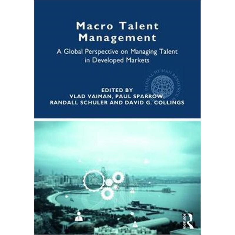 按需印刷Macro Talent Management:A Global Perspective on Managing Talent in Developed Markets[9781138712409]