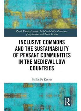 按需印刷不退不换Inclusive Commons and the Sustainability of Peasant Communities in the Medieval Low Countries[9781138054