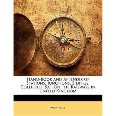 预订不退不换Hand-Book and Appendix of Stations, Junctions, Sidings, Collieries, &C., on the Railways in United Kingdom