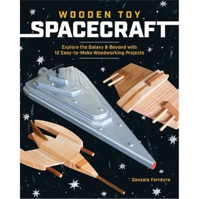 预订不退不换Wooden Toy Spacecraft: Explore the Galaxy & Beyond with 13 Easy-To-Make Woodworking Projects