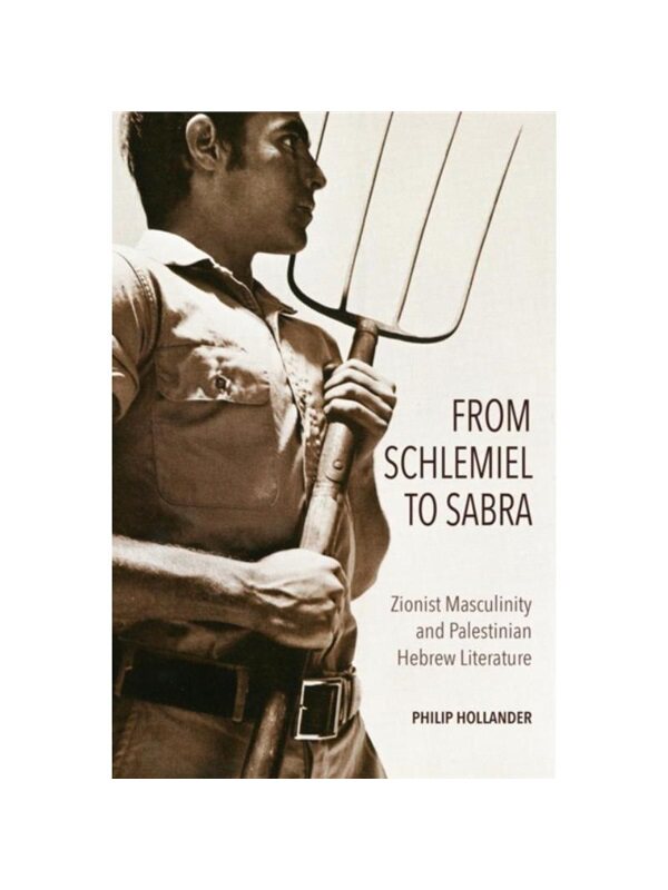 预订不退不换From Schlemiel to Sabra:Zionist Masculinity and Palestinian Hebrew Literature