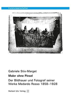 预订【德语】 Maler ohne Pinsel:Der Bildhauer und Fotograf seiner Werke Medardo Rosso 1858-1928. Dissertationsschrift