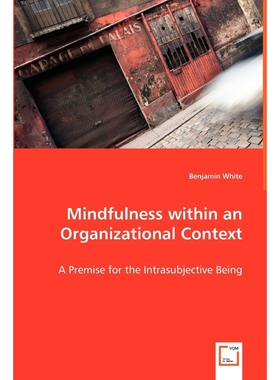 按需印刷Mindfulness within an Organizational Context - A Premise for the Intrasubjective Being[9783639042917]