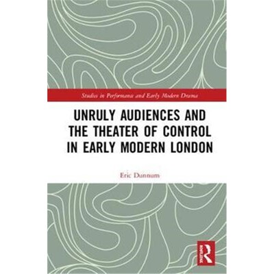 按需印刷图书Unruly Audiences and the Theater of Control in Early Modern London[9780815369332]