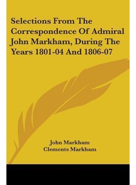 按需印刷不退不换Selections From The Correspondence Of Admiral John Markham, During The Years 1801-04 And 1806-07[9780548