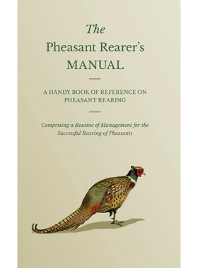 预订The Pheasant Rearer's Manual - A Handy Book of Reference on Pheasant Rearing - Comprising a Routine