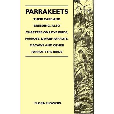 预订Parrakeets - Their Care and Breeding, Also Chapters on Love Birds, Parrots, Dwarf Parrots, Macaws an