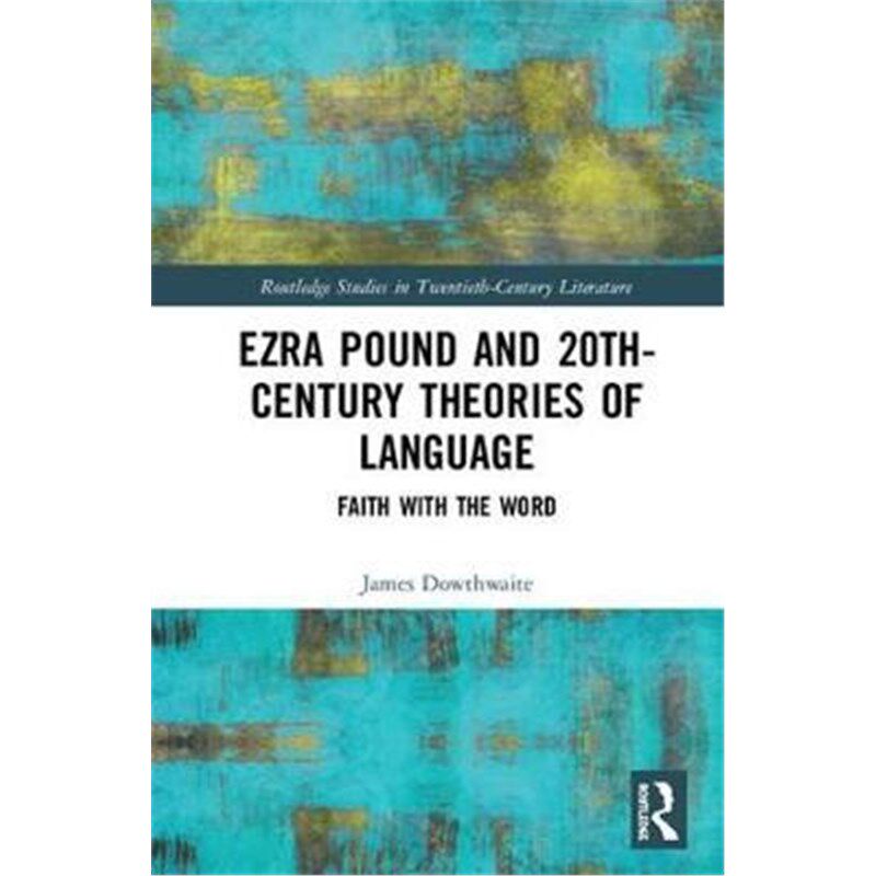 按需印刷不退不换Ezra Pound and 20th-Century Theories of Language:Faith with the Word[9780367262747]
