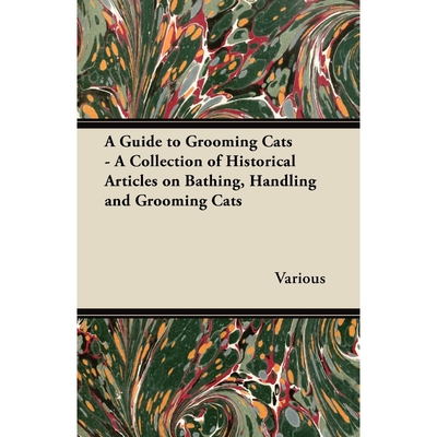 预订A Guide to Grooming Cats - A Collection of Historical Articles on Bathing, Handling and Grooming Cat
