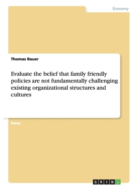 预订Evaluate the belief that family friendly policies are not fundamentally challenging existing organiz