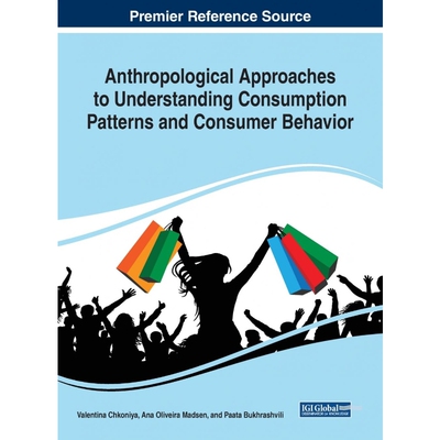 按需印刷不退不换Anthropological Approaches to Understanding Consumption Patterns and Consumer Behavior[9781799831150]