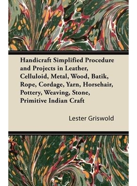 预订Handicraft Simplified Procedure and Projects in Leather, Celluloid, Metal, Wood, Batik, Rope, Cordag