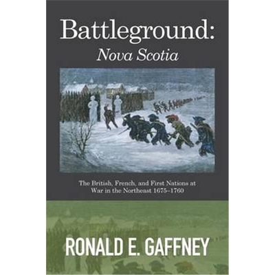 预订Battleground:Nova Scotia: The British, French, and First Nations at War in the Northeast 1675-1760