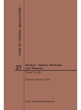 按需印刷Code of Federal Regulations Title 27, Alcohol, Tobacco Products and Firearms, Parts 1-39, 2019[9781640245945]