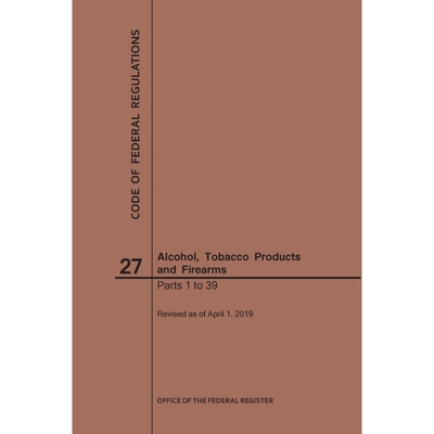 按需印刷Code of Federal Regulations Title 27, Alcohol, Tobacco Products and Firearms, Parts 1-39, 2019[9781640245945]