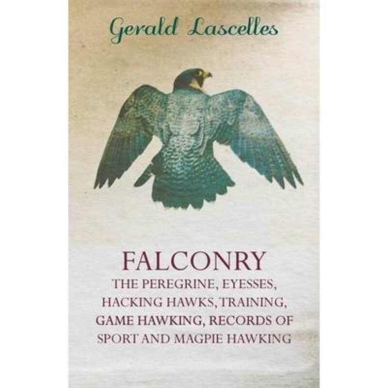 预订不退不换Falconry - The Peregrine, Eyesses, Hacking Hawks, Training, Game Hawking, Records of Sport and Magpi