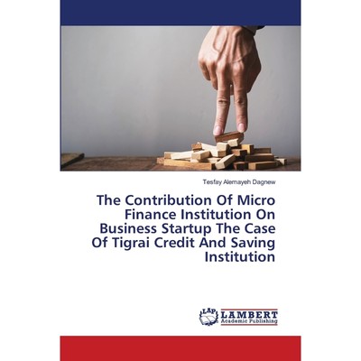 预订The Contribution Of Micro Finance Institution On Business Startup The Case Of Tigrai Credit And Savi