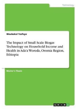 预订The Impact of Small Scale Biogas Technology on Household Income and Health in Ada'a Woreda, Oromia R