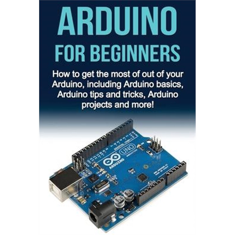 预订不退不换Arduino For Beginners:How to get the most of out of your Arduino, including Arduino basics, Arduino tips and