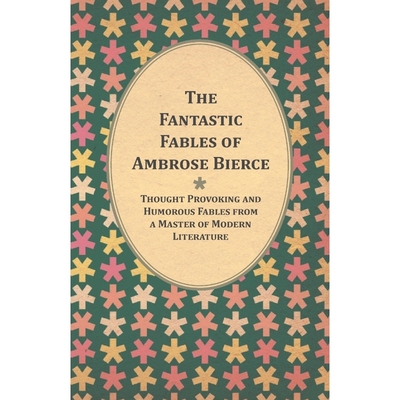 预订The Fantastic Fables of Ambrose Bierce - Thought Provoking and Humorous Fables from a Master of Mode