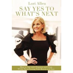 预订不退不换Say Yes to What's Next:How to Age with Elegance and Class While Never Losing Your Beauty and Sass!
