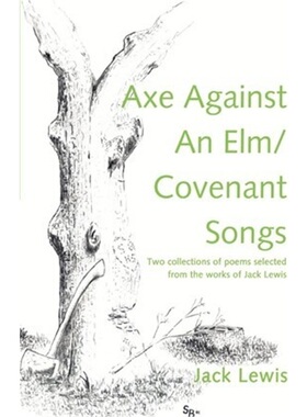 按需印刷Axe Against an ELM/Covenant Songs:Two Collections of Poems Selected from the Works of Jack Lewis[9780595205424]