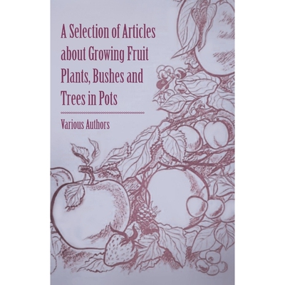 按需印刷不退不换A Selection of Articles about Growing Fruit Plants, Bushes and Trees in Pots[9781446538456]