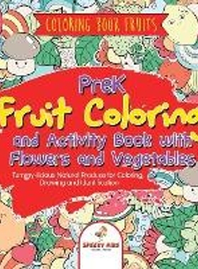 预订Coloring Book Fruits. PreK Fruit Coloring and Activity Book with Flowers and Vegetables. Tummy-licious Natural Produ
