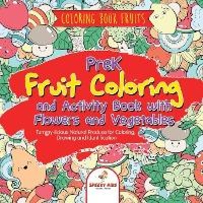 预订Coloring Book Fruits. PreK Fruit Coloring and Activity Book with Flowers and Vegetables. Tummy-licious Natural Produ