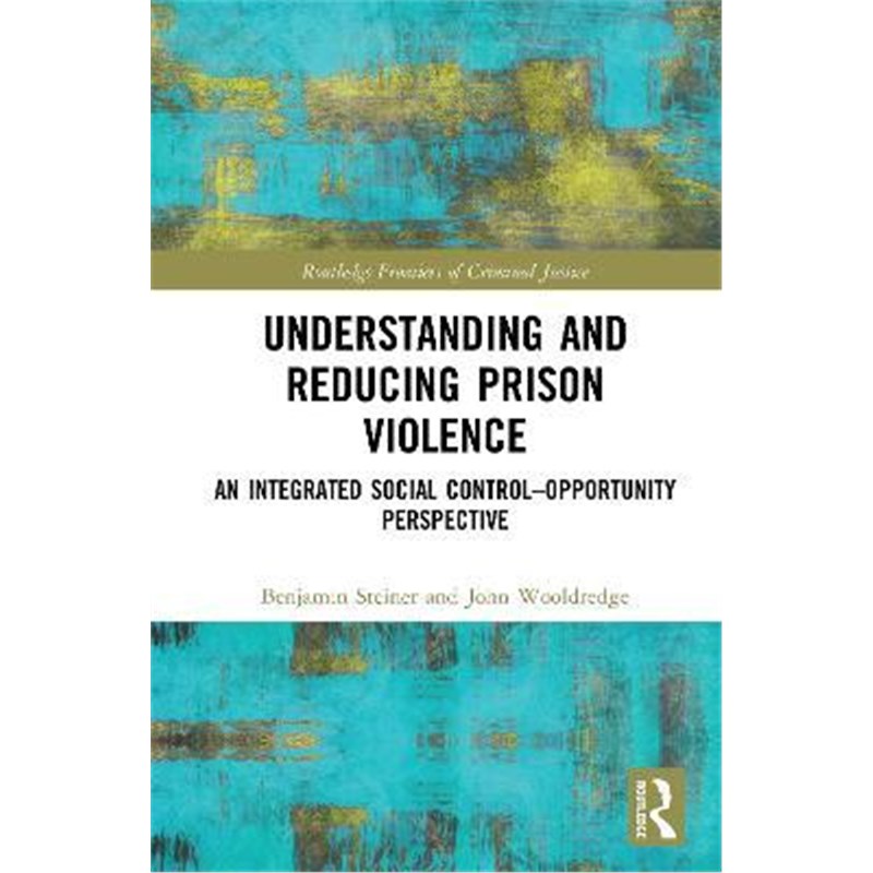 按需印刷Understanding and Reducing Prison Violence:An Integrated Social Control-Opportunity Perspective[9781138552609]